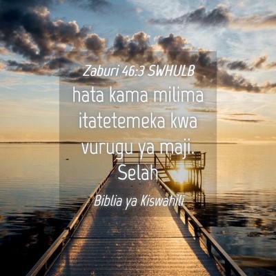 Picture 04 - Zaburi 46:3 SWHULB - hata kama milima itatetemeka kwa vurugu ya maji. - Bible Verse Picture
