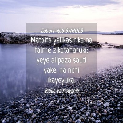 Picture 04 - Zaburi 46:6 SWHULB - Mataifa yalikasirika na falme zikataharuki; yeye - Bible Verse Picture