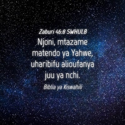 Picture 04 - Zaburi 46:8 SWHULB - Njoni, mtazame matendo ya Yahwe, uharibifu - Bible Verse Picture