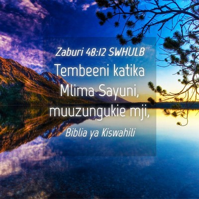 Picture 04 - Zaburi 48:12 SWHULB - Tembeeni katika Mlima Sayuni, muuzungukie - Bible Verse Picture