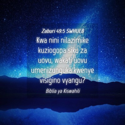 Picture 04 - Zaburi 49:5 SWHULB - Kwa nini nilazimike kuziogopa siku za uovu, - Bible Verse Picture