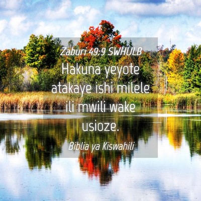 Picture 04 - Zaburi 49:9 SWHULB - Hakuna yeyote atakaye ishi milele ili mwili wake - Bible Verse Picture