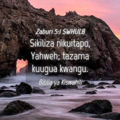 Picture 04 - Zaburi 5:1 SWHULB - Sikiliza nikuitapo, Yahweh; tazama kuugua - Bible Verse Picture