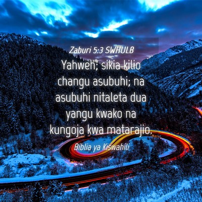 Picture 04 - Zaburi 5:3 SWHULB - Yahweh; sikia kilio changu asubuhi; na asubuhi - Bible Verse Picture