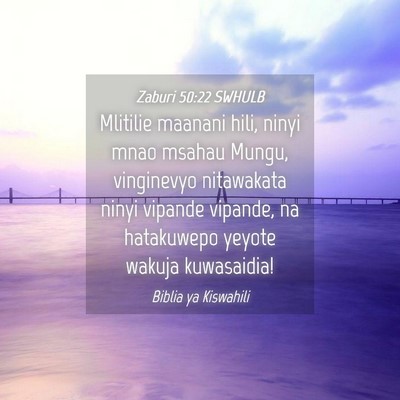 Picture 04 - Zaburi 50:22 SWHULB - Mlitilie maanani hili, ninyi mnao msahau Mungu, - Bible Verse Picture