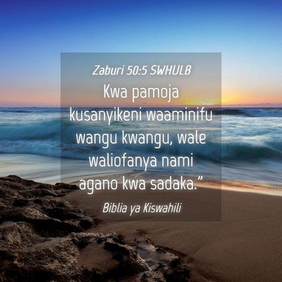 Picture 04 - Zaburi 50:5 SWHULB - Kwa pamoja kusanyikeni waaminifu wangu kwangu, - Bible Verse Picture