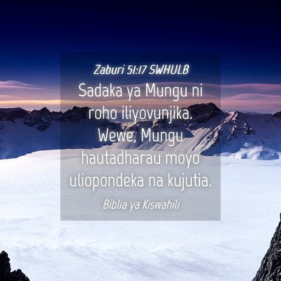Picture 04 - Zaburi 51:17 SWHULB - Sadaka ya Mungu ni roho iliyovunjika. Wewe, Mungu - Bible Verse Picture