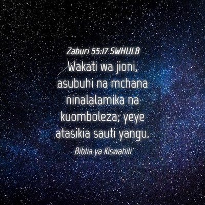Picture 04 - Zaburi 55:17 SWHULB - Wakati wa jioni, asubuhi na mchana ninalalamika - Bible Verse Picture