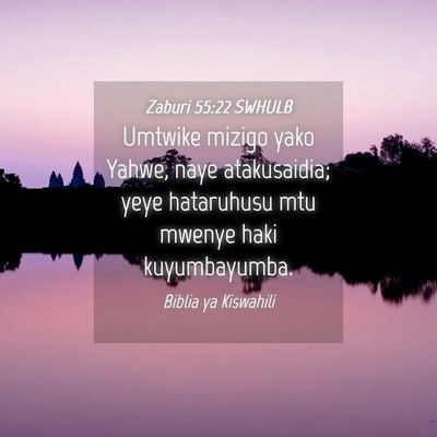 Picture 04 - Zaburi 55:22 SWHULB - Umtwike mizigo yako Yahwe, naye atakusaidia; yeye - Bible Verse Picture