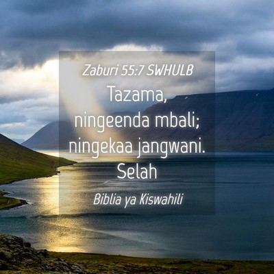 Picture 04 - Zaburi 55:7 SWHULB - Tazama, ningeenda mbali; ningekaa jangwani. - Bible Verse Picture