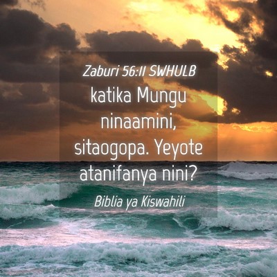 Picture 04 - Zaburi 56:11 SWHULB - katika Mungu ninaamini, sitaogopa. Yeyote - Bible Verse Picture
