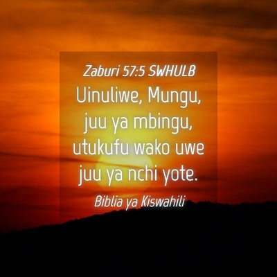 Picture 04 - Zaburi 57:5 SWHULB - Uinuliwe, Mungu, juu ya mbingu, utukufu wako uwe - Bible Verse Picture