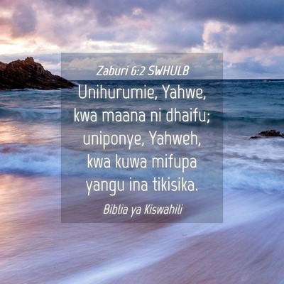Picture 04 - Zaburi 6:2 SWHULB - Unihurumie, Yahwe, kwa maana ni dhaifu; uniponye, - Bible Verse Picture