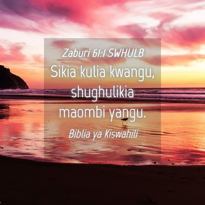Picture 04 - Zaburi 61:1 SWHULB - Sikia kulia kwangu, shughulikia maombi - Bible Verse Picture