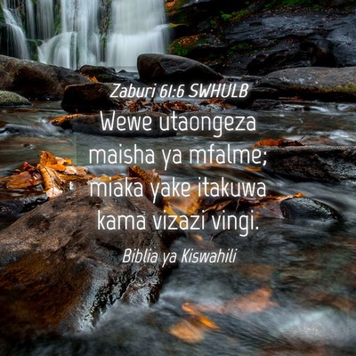 Picture 04 - Zaburi 61:6 SWHULB - Wewe utaongeza maisha ya mfalme; miaka yake - Bible Verse Picture