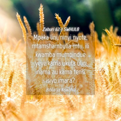 Picture 04 - Zaburi 62:3 SWHULB - Mpaka lini, ninyi nyote, mtamshambulia mtu, ili - Bible Verse Picture