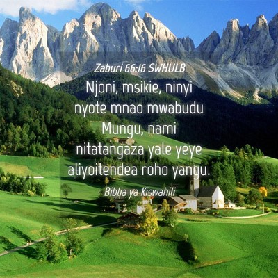 Picture 04 - Zaburi 66:16 SWHULB - Njoni, msikie, ninyi nyote mnao mwabudu Mungu, - Bible Verse Picture