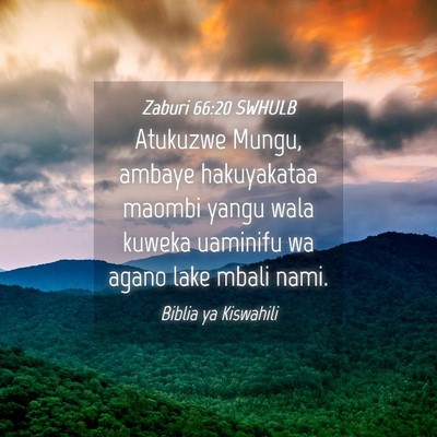 Picture 04 - Zaburi 66:20 SWHULB - Atukuzwe Mungu, ambaye hakuyakataa maombi yangu - Bible Verse Picture