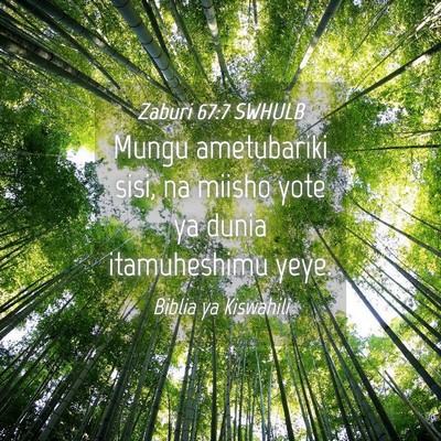 Picture 04 - Zaburi 67:7 SWHULB - Mungu ametubariki sisi, na miisho yote ya dunia - Bible Verse Picture