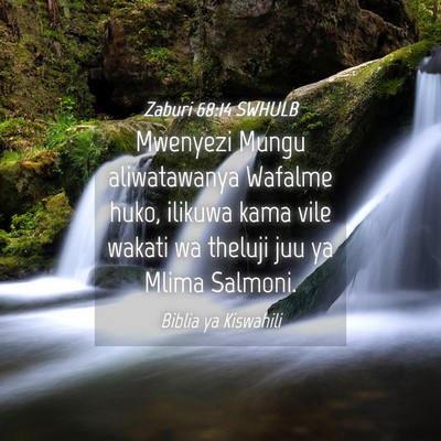 Picture 04 - Zaburi 68:14 SWHULB - Mwenyezi Mungu aliwatawanya Wafalme huko, ilikuwa - Bible Verse Picture