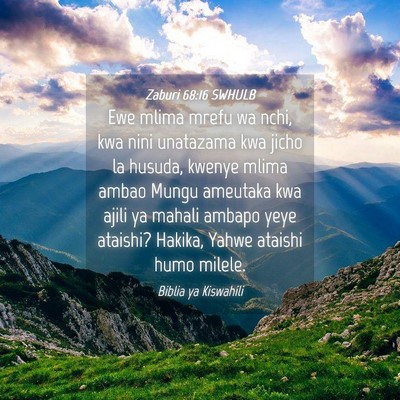 Picture 04 - Zaburi 68:16 SWHULB - Ewe mlima mrefu wa nchi, kwa nini unatazama kwa - Bible Verse Picture
