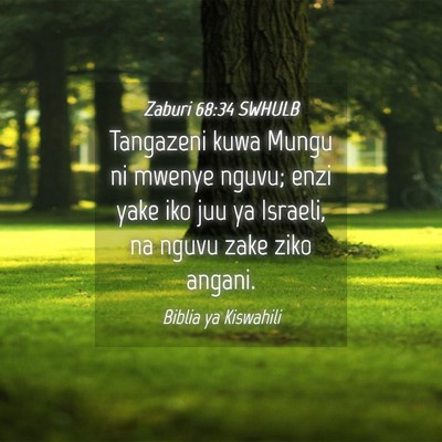 Picture 04 - Zaburi 68:34 SWHULB - Tangazeni kuwa Mungu ni mwenye nguvu; enzi yake - Bible Verse Picture