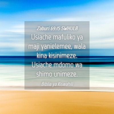 Picture 04 - Zaburi 69:15 SWHULB - Usiache mafuliko ya maji yanielemee, wala kina - Bible Verse Picture