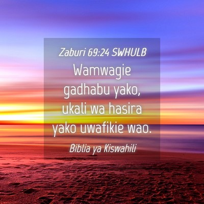 Picture 04 - Zaburi 69:24 SWHULB - Wamwagie gadhabu yako, ukali wa hasira yako - Bible Verse Picture