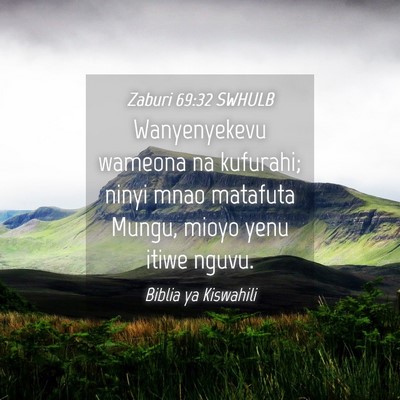 Picture 04 - Zaburi 69:32 SWHULB - Wanyenyekevu wameona na kufurahi; ninyi mnao - Bible Verse Picture