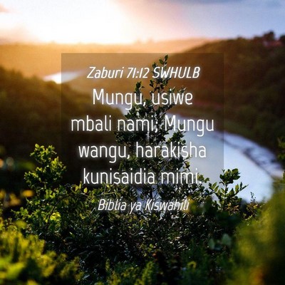 Picture 04 - Zaburi 71:12 SWHULB - Mungu, usiwe mbali nami; Mungu wangu, harakisha - Bible Verse Picture