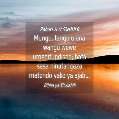 Picture 04 - Zaburi 71:17 SWHULB - Mungu, tangu ujana wangu wewe umenifundisha; hata - Bible Verse Picture