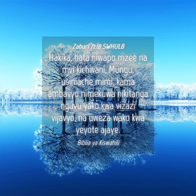 Picture 04 - Zaburi 71:18 SWHULB - Hakika, hata niwapo mzee na mvi kichwani, Mungu, - Bible Verse Picture