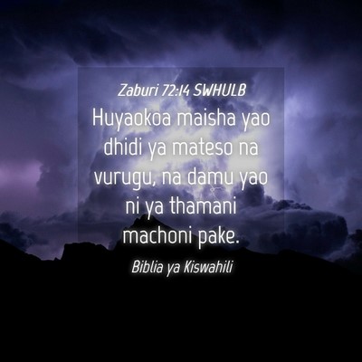 Picture 04 - Zaburi 72:14 SWHULB - Huyaokoa maisha yao dhidi ya mateso na vurugu, na - Bible Verse Picture