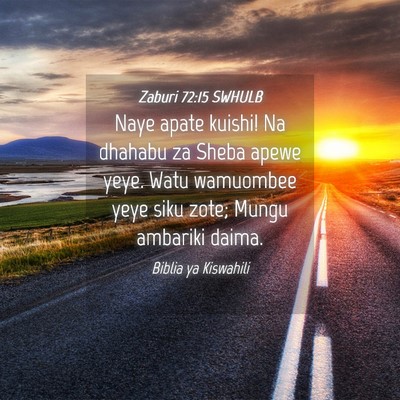 Picture 04 - Zaburi 72:15 SWHULB - Naye apate kuishi! Na dhahabu za Sheba apewe - Bible Verse Picture