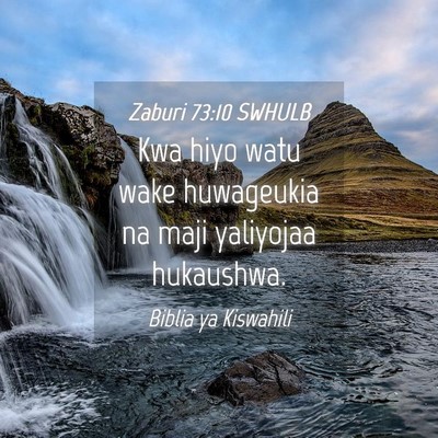 Picture 04 - Zaburi 73:10 SWHULB - Kwa hiyo watu wake huwageukia na maji yaliyojaa - Bible Verse Picture