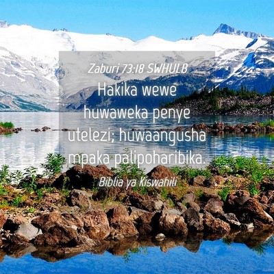 Picture 04 - Zaburi 73:18 SWHULB - Hakika wewe huwaweka penye utelezi; huwaangusha - Bible Verse Picture