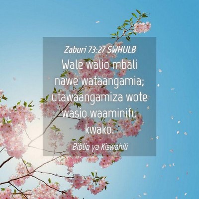 Picture 04 - Zaburi 73:27 SWHULB - Wale walio mbali nawe wataangamia; utawaangamiza - Bible Verse Picture
