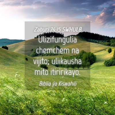 Picture 04 - Zaburi 74:15 SWHULB - Ulizifungulia chemchem na vijito; uliikausha mito - Bible Verse Picture