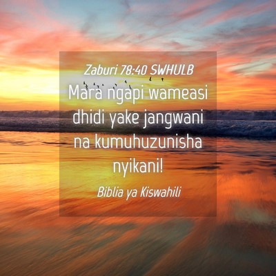 Picture 04 - Zaburi 78:40 SWHULB - Mara ngapi wameasi dhidi yake jangwani na - Bible Verse Picture