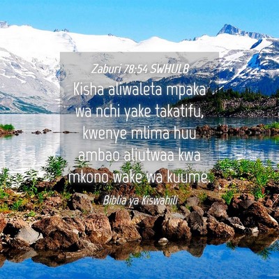 Picture 04 - Zaburi 78:54 SWHULB - Kisha aliwaleta mpaka wa nchi yake takatifu, - Bible Verse Picture