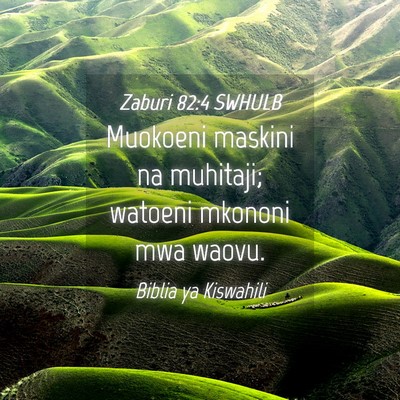 Picture 04 - Zaburi 82:4 SWHULB - Muokoeni maskini na muhitaji; watoeni mkononi mwa - Bible Verse Picture