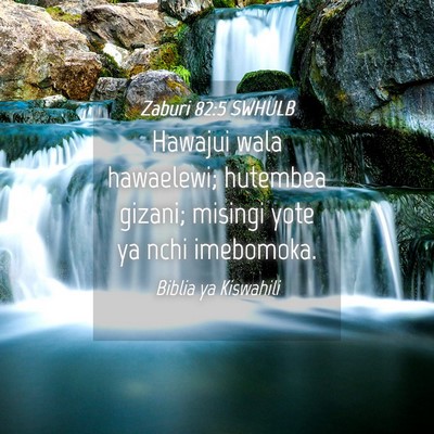 Picture 04 - Zaburi 82:5 SWHULB - Hawajui wala hawaelewi; hutembea gizani; misingi - Bible Verse Picture