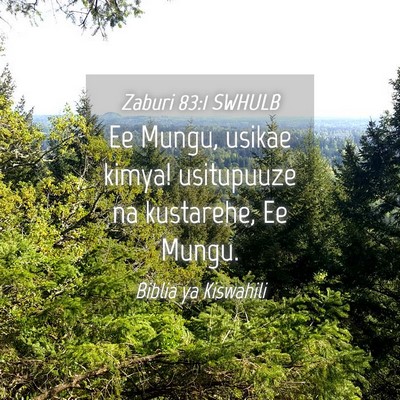 Picture 04 - Zaburi 83:1 SWHULB - Ee Mungu, usikae kimya! usitupuuze na kustarehe, - Bible Verse Picture