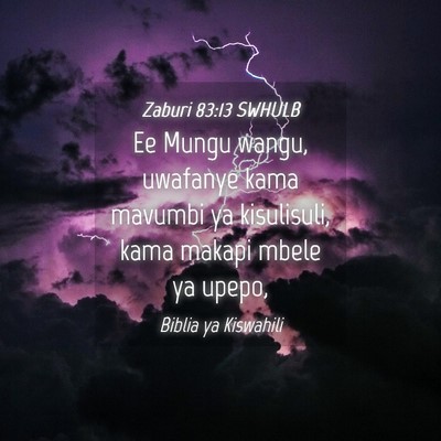 Picture 04 - Zaburi 83:13 SWHULB - Ee Mungu wangu, uwafanye kama mavumbi ya - Bible Verse Picture