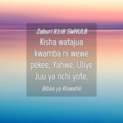 Picture 04 - Zaburi 83:18 SWHULB - Kisha watajua kwamba ni wewe pekee, Yahwe, Uliye - Bible Verse Picture