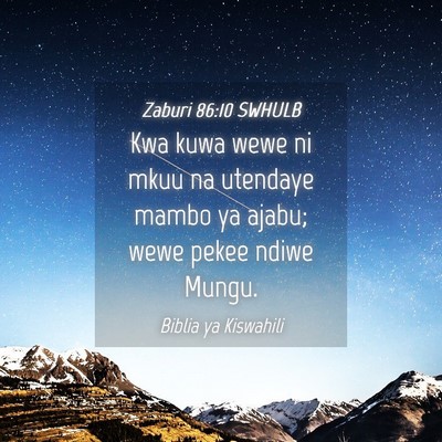 Picture 04 - Zaburi 86:10 SWHULB - Kwa kuwa wewe ni mkuu na utendaye mambo ya ajabu; - Bible Verse Picture