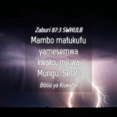 Picture 04 - Zaburi 87:3 SWHULB - Mambo matukufu yamesemwa kwako, mji wa Mungu. - Bible Verse Picture