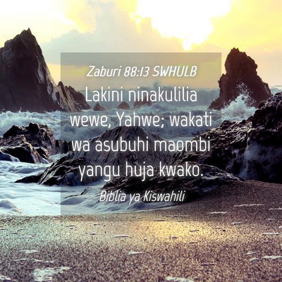 Picture 04 - Zaburi 88:13 SWHULB - Lakini ninakulilia wewe, Yahwe; wakati wa asubuhi - Bible Verse Picture
