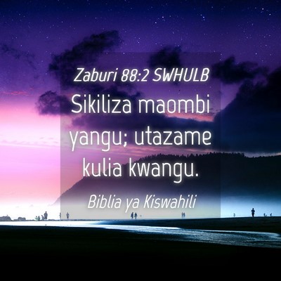 Picture 04 - Zaburi 88:2 SWHULB - Sikiliza maombi yangu; utazame kulia - Bible Verse Picture