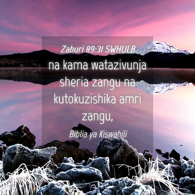 Picture 04 - Zaburi 89:31 SWHULB - na kama watazivunja sheria zangu na kutokuzishika - Bible Verse Picture